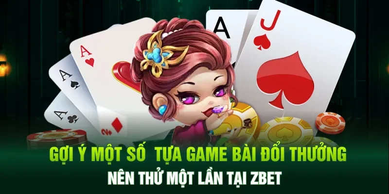 Gợi ý một số tựa game bài đổi thưởng nên thử một lần tại ZBET